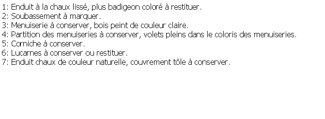 Zone de Texte: 1: Enduit  la chaux liss, plus badigeon color  restituer.2: Soubassement  marquer.3: Menuiserie  conserver, bois peint de couleur claire.4: Partition des menuiseries  conserver, volets pleins dans le coloris des menuiseries.5: Corniche  conserver.6: Lucarnes  conserver ou restituer. 7: Enduit chaux de couleur naturelle, couvrement tle  conserver.