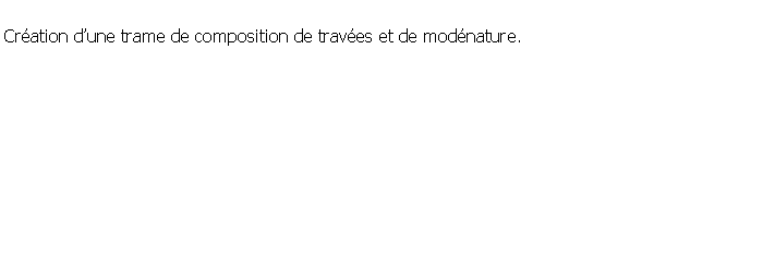 Zone de Texte: Cration dune trame de composition de traves et de modnature.